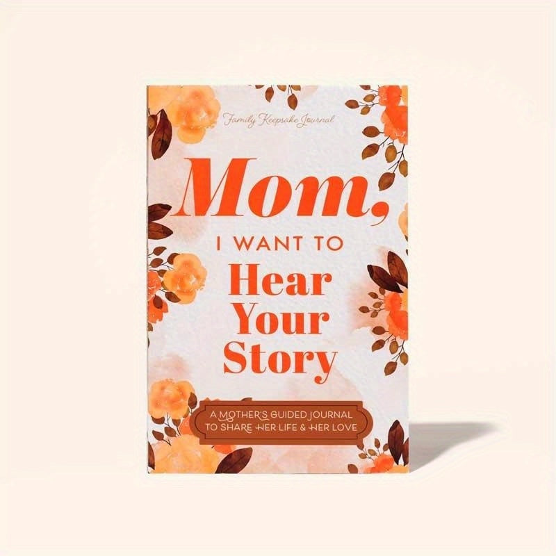 Mom, I Want to Hear Your Story: A Mother’s Guided Journal To Share Her Life & Her Love (Hear Your Story Books)