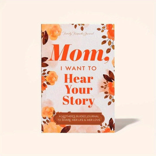 Mom, I Want to Hear Your Story: A Mother’s Guided Journal To Share Her Life & Her Love (Hear Your Story Books)