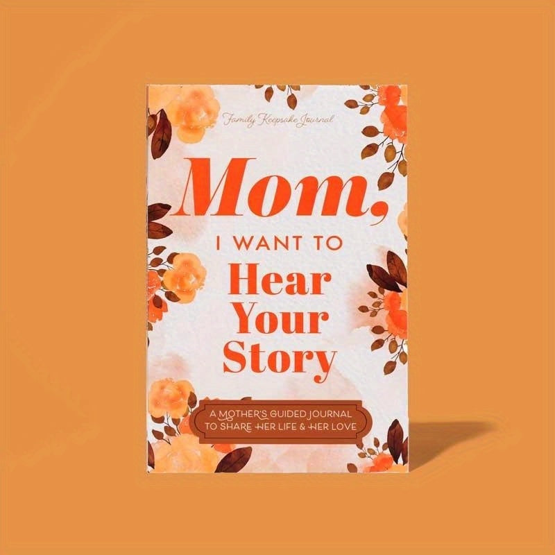 Mom, I Want to Hear Your Story: A Mother’s Guided Journal To Share Her Life & Her Love (Hear Your Story Books)